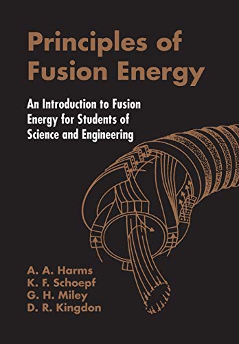 Principles Of Fusion Energy: An Introduction To Fusion Energy For Students Of Science And Engineering von World Scientific Publishing Company